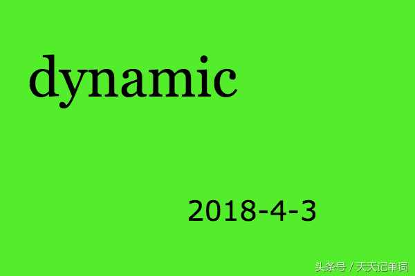 dynamic是什么意思（天天记单词：dynamic）