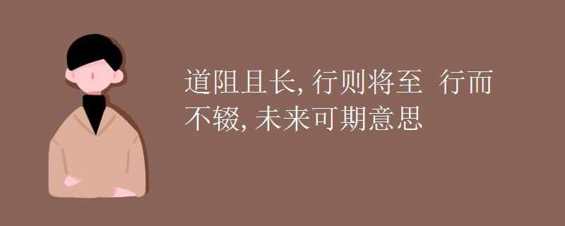 道阻且长,行则将至 行而不辍,未来可期意思