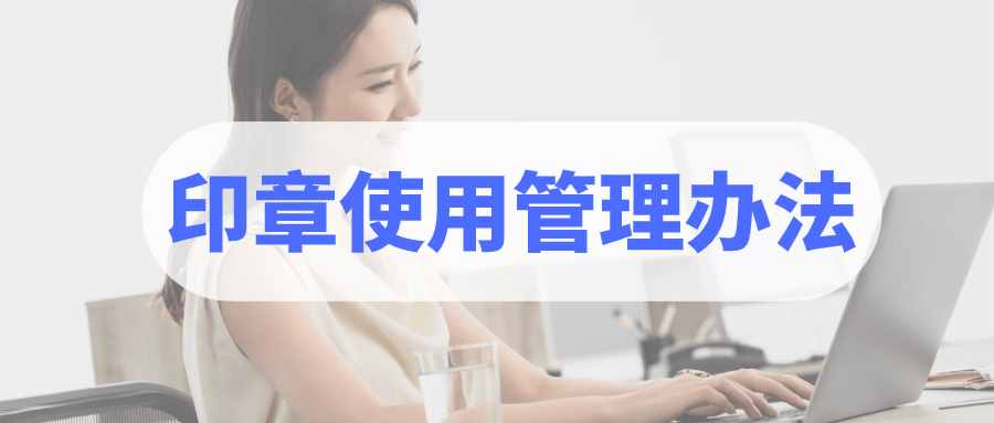 智能电子印章管理办法：公章使用制度，公司印章使用管理办法